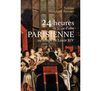 24 heures de la vie d'une Parisienne Au temps de Louis XIV - Sabine Melchior-Bonnet - Puf - broché - Essai