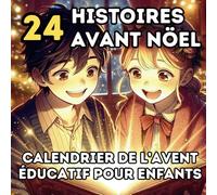 24 Histoires Avant Noël : Un livre-calendrier de l’avent éducatif avec 24 histoires inspirantes et illustrées pour apprendre "une leçon de vie" chaque jour jusqu'au réveillon
