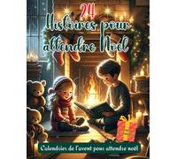 24 histoires pour attendre noel: Calendrier de l'Avent : Contes Festifs et Traditions Enchantées pour Découvrir la Magie de Noël Jour après Jour