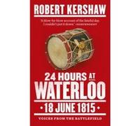24 Hours at Waterloo: 18 June 1815 Kershaw, Robert (Auteur)