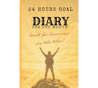 24 Hours Goal Diary for one month: Daily journal built for Dreamers who take Action