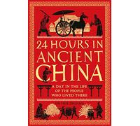 24 Hours in Ancient China: A Day in the Life of the People Who Lived There