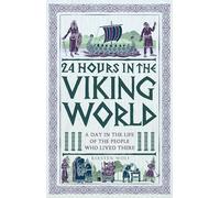 24 Hours in the Viking World: A Day in the Life of the People Who Lived There