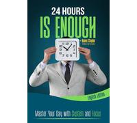 24 HOURS IS ENOUGH: Master Your Day with System and Focus + Bonus Chapter - Mastering Order Everywhere: Step by Step Through Focus, Deep Work,The ... Scheduling and Routines - Time Management