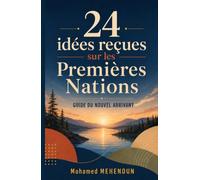 24 idées reçues sur les Premières Nations: Guide du nouvel arrivant