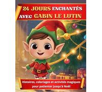 24 jours enchantés avec Gabin le lutin: Histoires, coloriages et activités magiques pour patienter jusqu'à Noël