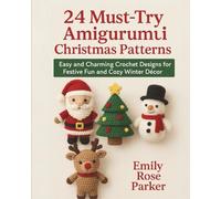 24 Must-Try Amigurumi Christmas Patterns: Easy and Charming Crochet Designs for Festive Fun and Cozy Winter Décor
