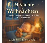 24 Nächte vor Weihnachten - Liebevolle Gutenachtgeschichten für 1-Jährige zum Einschlafen: Sanfte Weihnachtsgeschichten zum Vorlesen für Kleinkinder | ... und Kuschelmomenten für jeden Abend im Advent