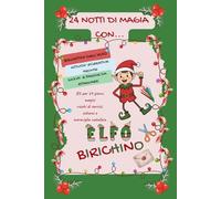 24 Notti di magia con...Elfo Birichino. Kit per 24 giorni magici ricchi di sorrisi, scherzi e meraviglia natalizia: Un diario magico che ... sorprese, marachelle, emozioni e gentilezza.