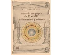 24 ore in compagnia dei 72 angeli delle missioni quotidiane. Preghiere, rituali e sigillo per ottenere un aiuto in ogni ambito della vita