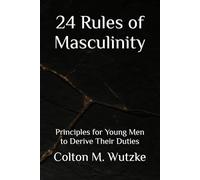 24 Rules of Masculinity: Principles for Young Men to Derive Their Duties