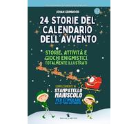 24 STORIE DEL CALENDARIO DELL'AVVENTO: STORIE, ATTIVITA' E GIOCHI ENIGMISTICI TOTALMENTE ILLUSTRATI ED IN STAMPATELLO MAIUSCOLO