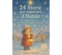 24 Storie per aspettare il Natale: Un viaggio magico tra fiocchi di neve, sogni e gentilezza - Dai 3 anni