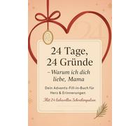 24 Tage, 24 Gründe - Warum ich dich liebe, Mama: Ein Adventskalender zum Ausfüllen - 24 liebevolle Gründe, warum Mama die Beste ist