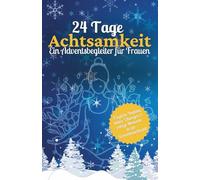 24 Tage Achtsamkeit: Ein Adventsbegleiter für Frauen - tägliche Impulse, kleine Übungen & ruhige Momente in der Vorweihnachtszeit