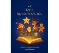 24 Tage Adventszauber: Ein Adventskalenderbuch