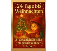 24 Tage bis Weihnachten - 24 Geschichten voller magischer Wunder: Ein Adventskalenderbuch voller Herz, Wärme und Weihnachtszauber - zum Vorlesen, Kuscheln und Träumen für kleine und große Herzen