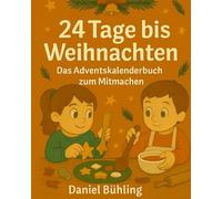 24 Tage bis Weihnachten - Das Adventskalenderbuch zum Mitmachen: Geschichten, Rezepte, Bastelideen. Jeden Tag ein Stück Adventszauber