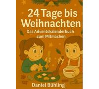 24 Tage bis Weihnachten - Das Adventskalenderbuch zum Mitmachen: Geschichten, Rezepte, Bastelideen. Jeden Tag ein Stück Adventszauber