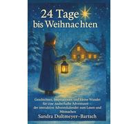24 Tage bis Weihnachten: Geschichten, Inspirationen und kleine Wunder für eine zauberhafte Adventszeit - der interaktive Adventskalender zum Lesen und Mitmachen