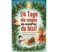 24 Tage, die zeigen, wie wunderbar du bist! Adventskalender: 24 wahre Mini-Geschichten über Mut, Hoffnung und große Träume - ein inspirierender Adventskalender zum Vor- & Selberlesen (ab 6 Jahren)