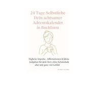 24 Tage Selbstliebe - Dein achtsamer Adventskalender in Buchform: Tägliche Affirmationen, kleine Aufgaben & Impulse für mehr Ruhe, Liebe und Achtsamkeit im Advent