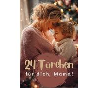 24 Türchen für dich, Mama!: 24 Türchen für Mamiherz & Seele