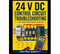 24 V DC Control Circuit Troubleshooting: A Practical Field Guide to Power Supplies, Switches, Relays, Sensors, Multimeter Testing, and Systematic Fault-Finding