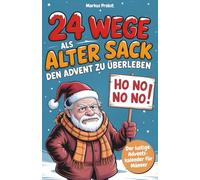 24 Wege, als alter Sack den Advent zu überleben: Der lustige Adventskalender für Männer mit Ironie, Witz und Tipps gegen den Weihnachtswahnsinn. Das perfekte Geschenk für Männer