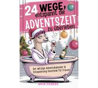 24 Wege, entspannt die Adventszeit zu überleben: Der witzige Adventskalender & Entspannung Geschenk für Frauen