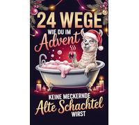 24 Wege wie du im Advent keine meckernde alte Schachtel wirst: Der Adventskalender für Frauen mit Witz, Ironie und Tipps gegen den Weihnachtsstress