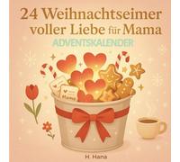 24 Weihnachtseimer voller Liebe für Mama: Ein Adventskalender zum Schreiben, Malen, Basteln & Erinnerungen mit Fotos festhalten