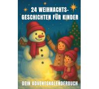 24 Weihnachtsgeschichten für Kinder - dein Adventskalenderbuch: Ein stimmungsvolles Adventsbuch für Kinder ab 6 Jahren zum Vorlesen, Kuscheln und gemeinsamen Warten auf Weihnachten