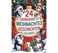 24 zauberhafte Weihnachtsgeschichten für Kinder: 24 funkelnde Kapitel für eine unvergessliche Adventszeit - magische Wichtelgeschichten für kleine