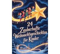 24 zauberhafte Weihnachtsgeschichten für Kinder: 24 wundervolle Gutenachtgeschichten - warmherzig, beruhigend und voller Weihnachtszauber