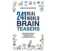 241 RealWorld Brain Teasers Guided ProblemSolving in Inventions Nature Uncommon Trivia and Business Innovation. - Invent and Discover - Draft2Digital - Li Invent and DiscoverInvent and Discover (Auteu