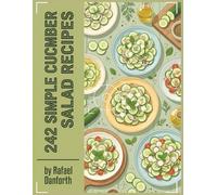 242 Simple Cucumber Salad Recipes: Your Cucumber Salad Cookbook for Any Time of Day