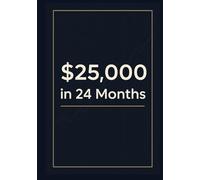 $25,000 in 24 Months: The Practical Roadmap for Beginners to Build Real Wealth with Discipline and Systematic Investing