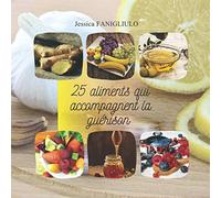 25 aliments qui accompagnent la guérison: La santé passe d'abord par une bonne hygiène de vie