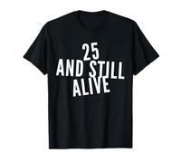 25 and Still Alive 25th Funny Birthday Party - 25 Years Old T-Shirt