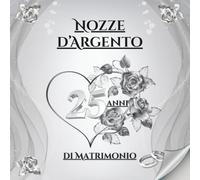 25 Anni di Matrimonio - Nozze d’Argento: Album ricordi con spazio per auguri, dediche e momenti preziosi. Celebrazione unica delle nozze d’argento.