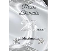 25 Anni di Matrimonio - Nozze d’Argento: Album ricordi con spazio per auguri, dediche e momenti preziosi. Celebrazione unica delle nozze d’argento.