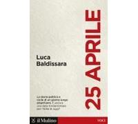 25 Aprile. La Storia Politica E Civile Di Un Giorno Lungo Ottant'anni. È Ancora Una Data Fondamentale Per L'italia Di Oggi?