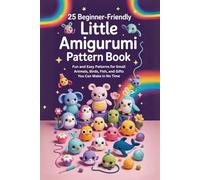 25 Beginner-Friendly Little Amigurumi Pattern Book: Fun and Easy Patterns for Small Animals, Birds, Fish, and Gifts You Can Make in No Time