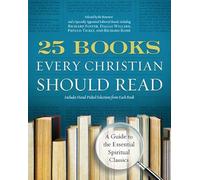 25 Books Every Christian Should Read: A Guide to the Essential Spiritual Classics