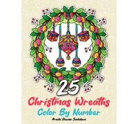 25 Christmas Wreaths Color by Number: Christmas Coloring Book with Festival Designs for Fun and Relaxing Holidays