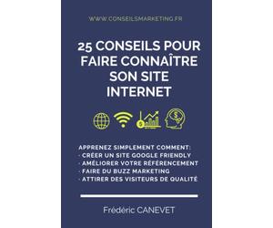 25 Conseils Pour Faire Connaître Son Site Internet: Apprenez simplement comment: · Créer un site Google Friendly · Améliorer votre référencement (SEO) ... Marketing · Attirer des visiteurs de qualité