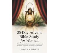25-Day Advent Bible Study for Women: Daily Scripture Reflections, Prayer Prompts, and Devotions to Prepare Your Heart for Christmas
