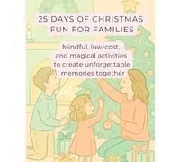 25 Days of Christmas Fun for Families: Mindful, low-cost, and magical activities to create unforgettable memories together