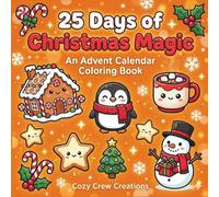 25 Days of Christmas Magic: An Advent Calendar Coloring Book: The Ultimate Countdown Journey for Kids Ages 4-8, 8-12, and Adults. 25 Daily Festive Scenes with Hidden Surprises for the Whole Family
